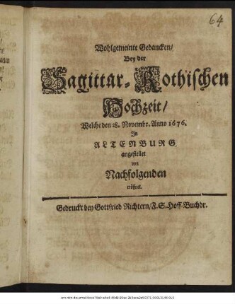Wohlgemeinte Gedancken/ Bey der Sagittar-Rothischen Hochzeit/ Welche den 28. Novembr. Anno 1676. In Altenburg angestellet : von Nachfolgenden eröffnet