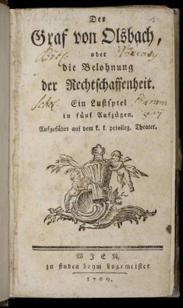 Der Graf von Olsbach, oder die Belohnung der Rechtschaffenheit : Ein Lustspiel in fünf Aufzügen ; Aufgeführt auf dem k. k. privileg. Theater