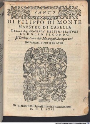 DI FILIPPO DI MONTE MAESTRO DI CAPELLA DELLA S. C. MAESTÀ DELL' IMPERATORE RODOLFO SECONDO. Il Decimo Libro delli Madrigali, à cinque voci