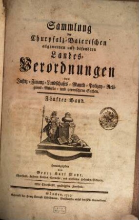 Sammlung der Churpfalz-Baierischen allgemeinen und besonderen Landes-Verordnungen von Sr. Churfürstl. Durchläucht Maximilian Joseph IV. in Justiz-, Finanz-, Landschafts-, Mauth-, Polizey-, Religions-, Militär- und vermischten Sachen, 5. 1797