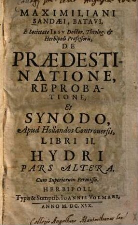 Maximiliani Sandaei, Batavi ... De Praedestinatione Reprobatione Et Synodo Apud Hollandos Controuersis Libri II.. 2. Pars, Hydri