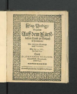 Klag-Predigt/ Gehalten Auff dem Fürstlichen Hause zu Wolgast in Pommern : Am vierdten Sontage nach Trinitatis, War der 14. Iulii Im Jahr 1633