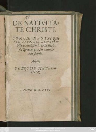 DE NATIVITA=||TE CHRISTI.|| CONCIO MAGISTRA=||LIS, PLVRIMIS HISTORIIS |||| lectu iucundißimis, et in Eccle=||sia Romana prorsus authen=||ticis stipata.|| Autore || PETRO DE NATALI=||BVS.||