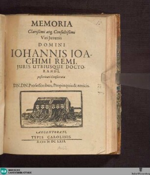 Memoria Clarißimi atq[ue] Consultißimi Viri Juvenis, Domini Iohannis Iochimi Remi, Juris utriusque Doctorandi