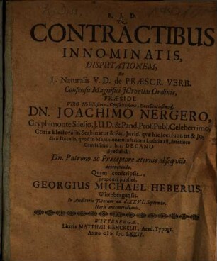 De Contractibus Innominatis, Disputationem ... Praeside ... Dn. Joachimo Nergero ... proponet publice, Georgius Michael Heberus, Wittebergensis ...