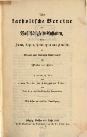 Ueber katholische Vereine u. Wohlthätigkeits-Anstalten, deren Zweck, Regeln, Privilegien u. Ablässe; als Beigabe zum kirchl. Gottes dienste für Priester und Laien