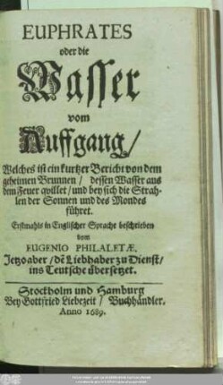 Euphrates oder die Wasser vom Auffgang : Welches ist ein kurtzer Bericht von dem geheimen Brunnen/ dessen Wasser aus dem Feuer quillet/ und bey sich die Strahlen der Sonnen und des Mondes führet