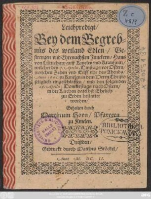 Leichpredigt/ Bey dem Begrebnüs des weiland ... Junckern/ Hans von Lüttichaw auff Kmelen und Kraußnitz/ welcher den 7. Aprilis ... Anno 1601 zu Kmelen ... eingeschlafen ...