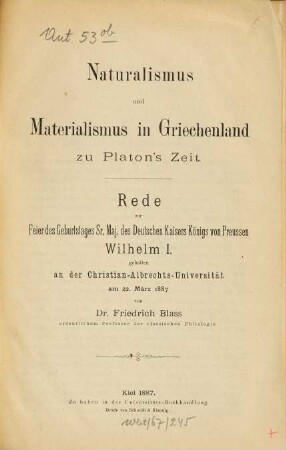 Naturalismus und Materialismus in Griechenland zu Platon's Zeit : Rede zur Feier des Geburtstages Sr. Maj. des Deutschen Kaisers ... Wilhelm I. gehalten an der Christian-Albrechts-Universität am 22. März 1887