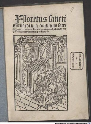 Floretus sancti Bernardi : in se continens sacre theologie et canonum flores ad gaudia paradysi finaliter eos qui se in illis exercitaverint perducentes