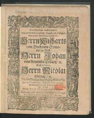 Drey Christliche LeichPredigten : Bey ansehnlicher und sehr Volckreichen Bestadtung zweyer führnehmen Domherrn/ Herrn Wicharts von Bredown Senioris/ [et]c. Und Herrn Johan von Arnimbs Cellarii/ [et]c. Auch Syndici, Herrn Nicolai Gericii/ [et]c. Bey der Primat Ertz Bischofflichen Kirchen zu Magdeburgk