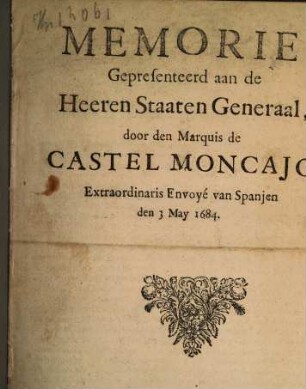 Memorie, Gepresenteerd aan de Heeren Staaten Generaal, door den Marquis de Castel Moncajo, Extraordinaris Envoyé van Spanjen den 3. May 1684