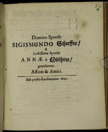Domino Sponso Sigismundo Scharffen/ & Lectissimae Sponsae Annae a Mülheim/ gratulantur. Affini & Amici
