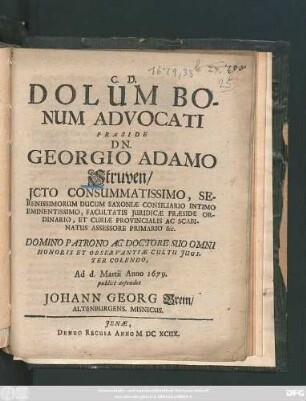 Dolum Bonum Advocati Praeside Dn. Georgio Adamo Struven/ ICto ... Ad d. Martii Anno 1679. publice defendet Johann Georg Brem/ Altenburgens. Misnicus.