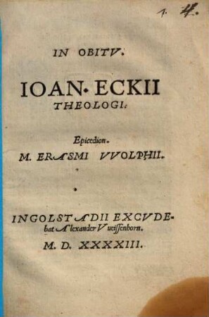 In Obitv. Ioan. Eckii Theologi: Epicedion. M. Erasmi VVolphii