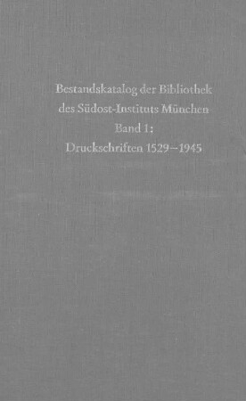 Bestandskatalog der Bibliothek des Südost-Instituts München, 1. Druckschriften 1529 - 1945