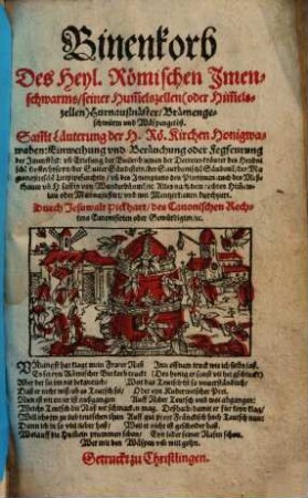 Binenkorb Des Heyl. Römischen Imenschwarms, seiner Hum[m]elszellen (oder Him[m]elszellen), Hurnaußnäster, Brämengeschwürm vnd Wäspengetöß : Sam[p]t Läuterung der H. Rö. Kirchen Honigwawaben ... ; Alles nach dem rechten Him[m]elstau oder Manna justirt, vnd mit Mentzerkletten durchziert