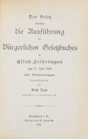 Das Gesetz betreffend die Ausführung des bürgerlichen Gesetzbuches in Elsaß-Lothringen vom 17. April 1899 mit Erläuterungen