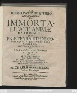 Par Dissertationum Theologicarum De Immortalitate Animae Rationalis: & de Praetensa Ethnicorum Salute, quoad Infantes & Adultos