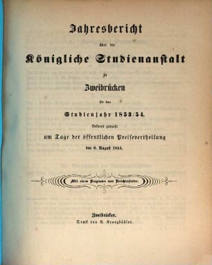 Jahresbericht über die Königliche Studienanstalt zu Zweibrücken : für das Studienjahr ... ; bekannt gemacht am Tage der öffentlichen Preisevertheilung ... 1853/54 (1854)