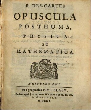 R. Des-Cartes Opuscula posthuma, physica et mathematica