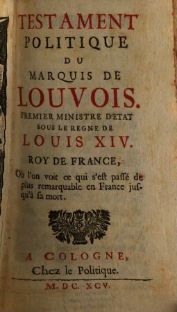 Testament politique du Marquis de Louvois, premier ministre d'etat sous le regne de Louis XIV. roy de France
