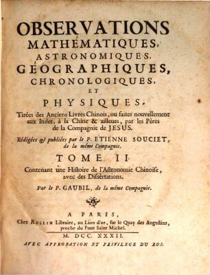 Observations Mathématiques, Astronomiques, Geographiques, Chronologiques, Et Physiques, Tirées Des Anciens Livres Chinois, Ou Faites Nouvellement Aux Indes Et A La Chine, Par les Peres de la Compagnie de Jesus, 2. Contenant une Histoire de l'Astronomie Chinoise, avec des Dissèrtations
