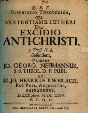 Disp. theol. qua sententiam B. Lutheri de excidio Anti-Christi ... defendent