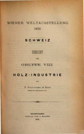 Wiener Weltausstellung 1873 : Bericht über Gruppe ..., 4. Bericht über Gruppe VIII: Holz-Industrie