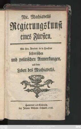 Nic. Machiavells Regierungskunst eines Fürsten : Mit Hrn. Amelots de la Houssaye historischen und politischen Anmerkungen, und dem Leben des Machiavells
