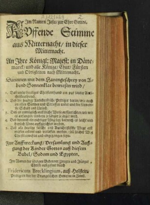 Ruffende Stimme aus Mitternacht/ in dieser Mitternacht. An Ihre Königl: Majest: in Dänemarck/ und alle Könige/ Chur/ Fürsten und Obrigkeiten nach Mitternacht : Darinnen mit dem Hanengeschrey von Abend Sonnenklar bewiesen wird/ I. Daß unser heutiges Christenthumb ein pur lauter Antichristenthumb. II. Daß die heutige Antichristische Prediger daran ... die fürnemste Schuld und Ursach. III. Daß es unmüglich/ auff solche Weise auffzurichten/ wie wir es anfangen/ sondern je länger je ärger wird ... Zur Aufweckung/ Versamlung und Außgang der Kinder Gottes aus diesem Babel/ Sodom und Egypten