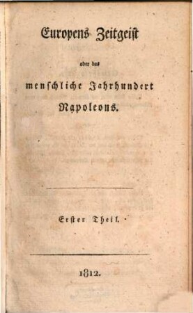 Europens Ungeist oder das menschliche Jahrhundert Napoleons. 1. (1812). - 192 S.