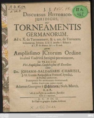 Discursus Historico-Iuridicus, De Torneamentis Germanorum Ad t. X. de Torneament. & c. un. de Tornam. in Extravag. Johann. XXII. iuncta l. solent 1. §. 1, ff. de aleator. & l. 1 C. eod.