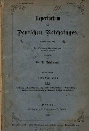 Repertorium des Deutschen Reichstages, 1. Erste Legislatur-Periode, erste Session 1871 ; Lieferung 1 : Inhalt: Eröffnung und Constitutionierung (Thronrede, Adreßdebatte) ; Wahlprüfungen ; Gesetz-Entwürfe (Verfassung des Deutschen Reiches und Debatten)