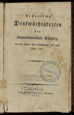Historische Denkwürdigkeiten der Republikanischen Schweiz : von den Zeiten ihrer Gründung, bis zum Jahr 1797 ; Mit einer Karte.