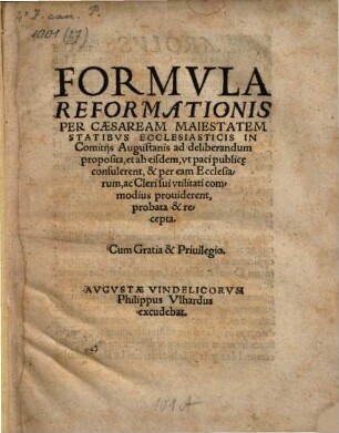 Formvla Reformationis Per Caesaream Maiestatem Statibvs Ecclesiasticis In Comitijs Augustanis ad deliberandum proposita, et ab eisdem, vt paci publice consulerent, & per eam Ecclesiarum, ac Cleri sui vtilitati commodius prouiderent, probata & recepta