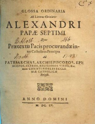 Glossa ordinaria ad litteras circulares Alexandri Papae Septimi, quas praetextu pacis procurandae inter catholicos principes ad patriarchas, archiepiscopos ... et omnes Christi fideles Ecclesiae Catholicae scripsit