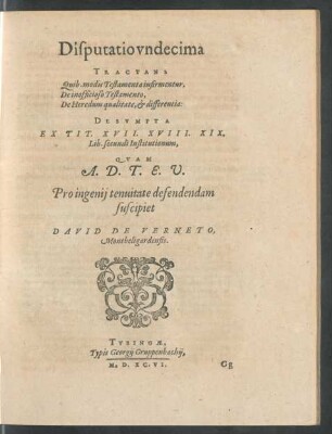 Disputatio vndecima Tractans Quib. modis Testamenta infirmentur, De inofficioso Testamento, De Heredum qualitate, et differentia: Desumpta Ex Tit. XVII. XVIII. XIX. Lib. secundi Institutionum ...