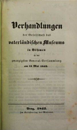 Verhandlungen der Gesellschaft des Vaterländischen Museums in Böhmen. 20. 1842
