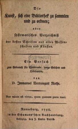 Die Kunst, sich eine Bibliothek zu sammlen und zu ordnen; oder systematisches Verzeichniß der besten Schriften aus allen Wissenschaften und Künsten : Ein Versuch zum Gebrauch für Studirende, junge Gelehrte und Dilettanten