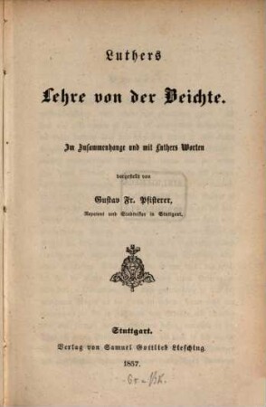 Mart Luther's Lehre von der Beichte : Im Zusammenhange u. mit Luthers Worten dargestellt G. Fr. Pfisterer