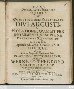 Dissertatio Iuridica Quinta ad Constitutiones Electorales Divi Augusti, De Probatione, Quae Fit Per Instrumenta, Semiplena Probatione & Praesumtionibus, &c. inprimis ad Part I. Constit. XVII. XIIX. & seqq.