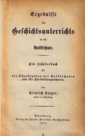 Ergebnisse des Geschichtsunterrichts in der Volksschule : ein Schülerbuch für die Oberklassen der Volksschulen und für Fortbildungsschulen