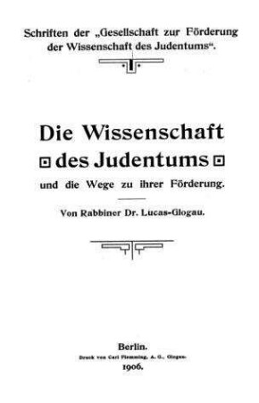 Die Wissenschaft des Judentums und die Wege zu ihrer Förderung : [Vortrag] / von [Leopold] Lucas