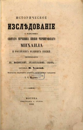 Istoričeskoe izslědovanie o rodoslovïjach svjatago mučenika knjazja černigovskago Michaila i rossïjskich velikich knjazej, opočivajuščich v Moskovskom archangelʹskom soborě