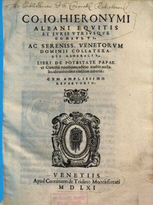 Co. Io Hieronymi Albani Eqvitis Et Ivris Vtrivsqve Consvlti ... Libri De Potestate Papae et Concilii