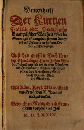 ... Kurtze Postil oder Predigbuch Eua[n]gelischer Warheit vber die Sontags Euangelia, 1. Wintertheil Der Kurtzen Postill oder Predigbuchs Euangelischer Warheit vber die Sonntags Euangelia so vom Aduent biß auff Ostern in der heiligen Kirchen gelesen werden