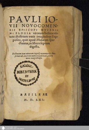 Pavli Iovii Novocomensis Episcopi Nvcerini Elogia virorum bellica virtute illustrium veris imaginibus supposita, quæ apud Musæum spectantur, in libros septem digesta : Doctorum item uirorum ingenij monumentis illustrium ab Auorum memoria publicatis, altero tomo comprehensa