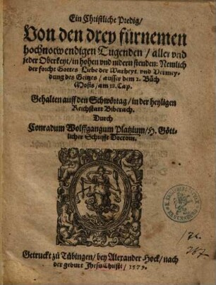 Ein Christliche Predig, Von den drey fürnemen hochnotwendigen Tugenden, aller vnd jeder Oberkeyt, in hohen vnd nidern stenden ... : Gehalten auff den Schwörtag, in der heyligen Reichstatt Biberach