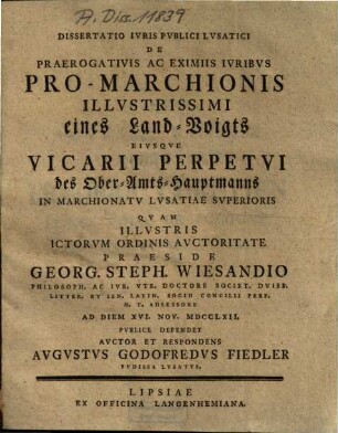 Dissertatio Ivris Pvblici Lvsatici De Praerogativis Ac Eximiis Ivribvs Pro-Marchionis Illvstrissimi eines Land-Voigts Eivsqve Vicarii Perpetvi des Ober-Amts-Hauptmanns In Marchionatv Lvsatiae Svperioris